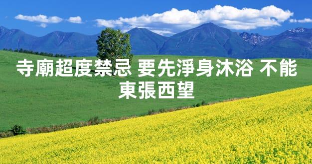 寺廟超度禁忌 要先淨身沐浴 不能東張西望